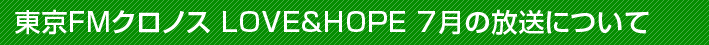 東京FMクロノス　LOVE&HOPE　7月の放送について